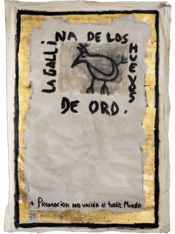 Grande dipinto verticale con ampia cornice in foglia d’oro e nero che racchiude, in alto, un disegno infantile di gallina nera su fondo grigiastro con la scritta “LA GALLINA DE LOS HUEVOS DE ORO”, e in basso la frase “* Promoción no válida al tercer mundo”.